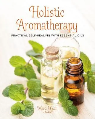 Holistic Aromatherapy: Practical Self-Healing with Essential Oils (Paperback)